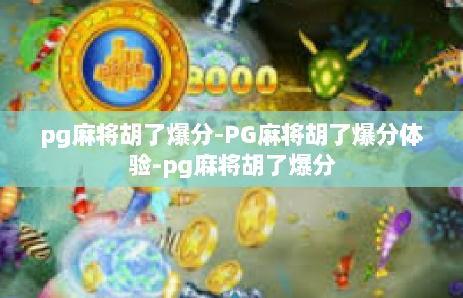 pg麻将胡了爆分-PG麻将胡了爆分体验-pg麻将胡了爆分