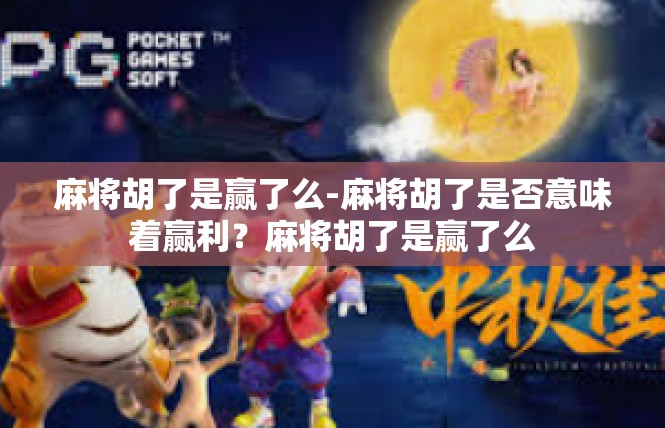 麻将胡了是赢了么-麻将胡了是否意味着赢利？麻将胡了是赢了么