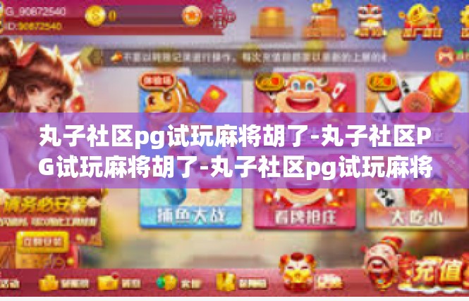 丸子社区pg试玩麻将胡了-丸子社区PG试玩麻将胡了-丸子社区pg试玩麻将胡了