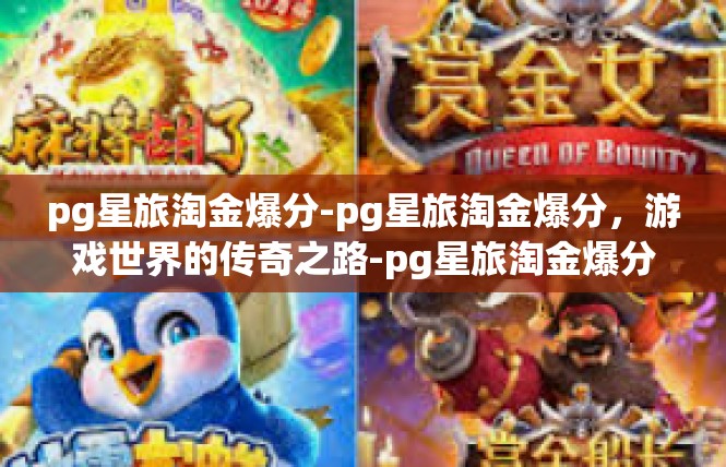 pg星旅淘金爆分-pg星旅淘金爆分，游戏世界的传奇之路-pg星旅淘金爆分