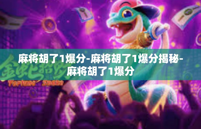 麻将胡了1爆分-麻将胡了1爆分揭秘-麻将胡了1爆分