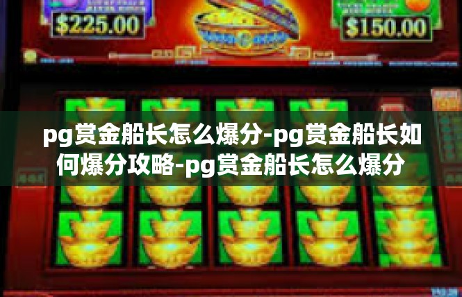 pg赏金船长怎么爆分-pg赏金船长如何爆分攻略-pg赏金船长怎么爆分