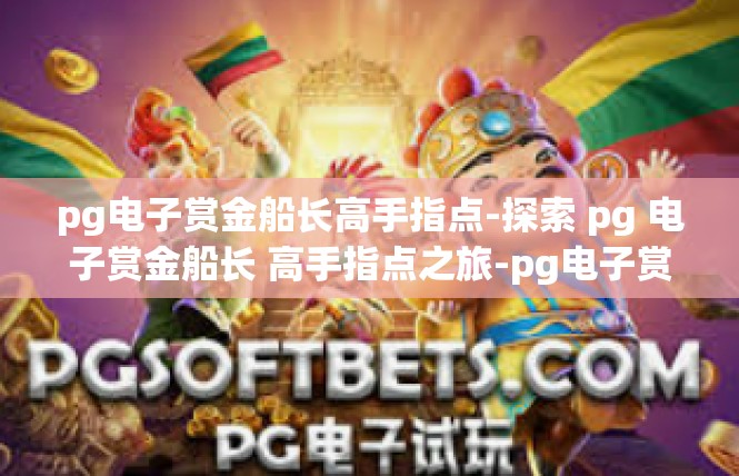 pg电子赏金船长高手指点-探索 pg 电子赏金船长 高手指点之旅-pg电子赏金船长高手指点