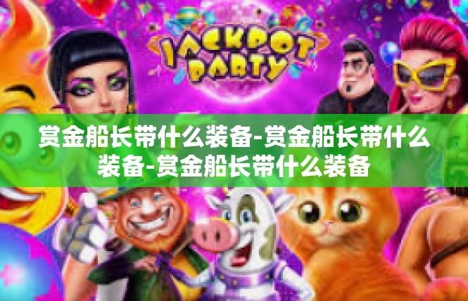 赏金船长带什么装备-赏金船长带什么装备-赏金船长带什么装备