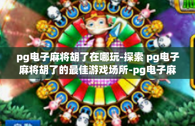 pg电子麻将胡了在哪玩-探索 pg电子麻将胡了的最佳游戏场所-pg电子麻将胡了在哪玩