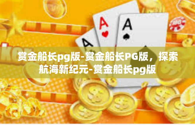 赏金船长pg版-赏金船长PG版，探索航海新纪元-赏金船长pg版