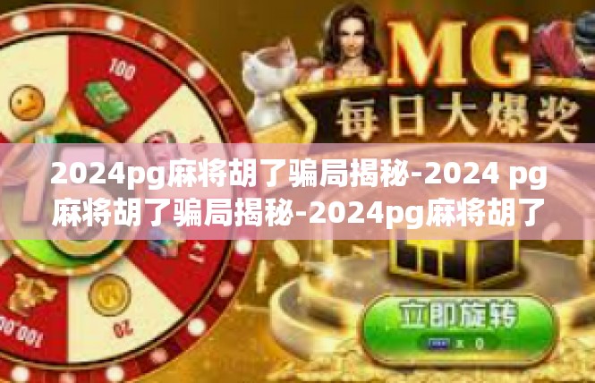 2024pg麻将胡了骗局揭秘-2024 pg麻将胡了骗局揭秘-2024pg麻将胡了骗局揭秘