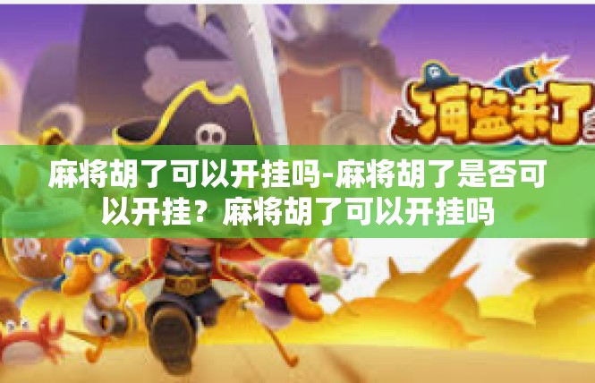 麻将胡了可以开挂吗-麻将胡了是否可以开挂？麻将胡了可以开挂吗