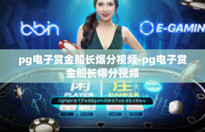 pg电子赏金船长爆分视频-pg电子赏金船长爆分视频