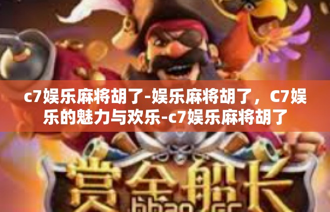 c7娱乐麻将胡了-娱乐麻将胡了，C7娱乐的魅力与欢乐-c7娱乐麻将胡了