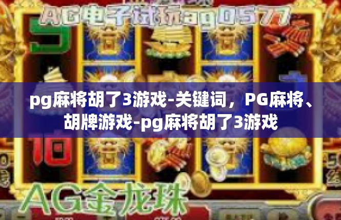 pg麻将胡了3游戏-关键词，PG麻将、胡牌游戏-pg麻将胡了3游戏