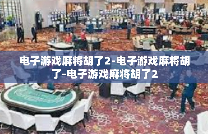 电子游戏麻将胡了2-电子游戏麻将胡了-电子游戏麻将胡了2