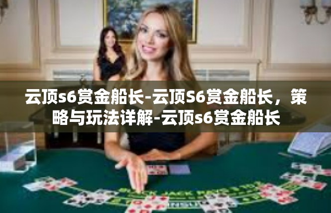 云顶s6赏金船长-云顶S6赏金船长，策略与玩法详解-云顶s6赏金船长