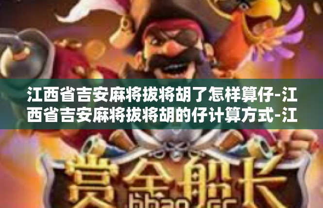 江西省吉安麻将拔将胡了怎样算仔-江西省吉安麻将拔将胡的仔计算方式-江西省吉安麻将拔将胡了怎样算仔