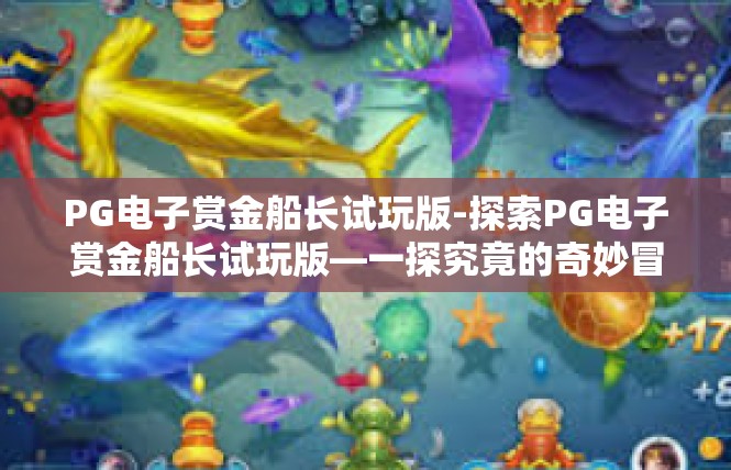 PG电子赏金船长试玩版-探索PG电子赏金船长试玩版—一探究竟的奇妙冒险之旅-PG电子赏金船长试玩版