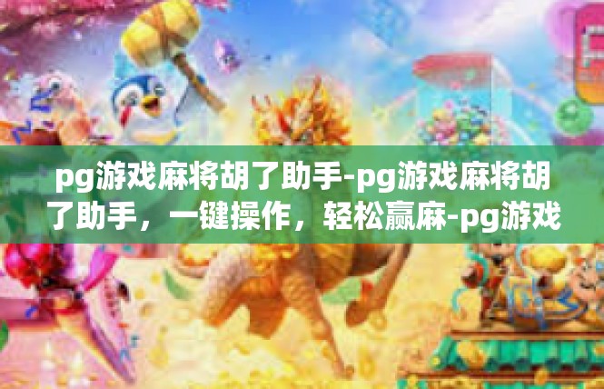 pg游戏麻将胡了助手-pg游戏麻将胡了助手，一键操作，轻松赢麻-pg游戏麻将胡了助手