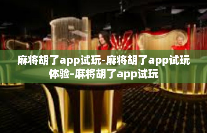 麻将胡了app试玩-麻将胡了app试玩体验-麻将胡了app试玩
