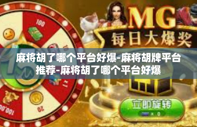 麻将胡了哪个平台好爆-麻将胡牌平台推荐-麻将胡了哪个平台好爆