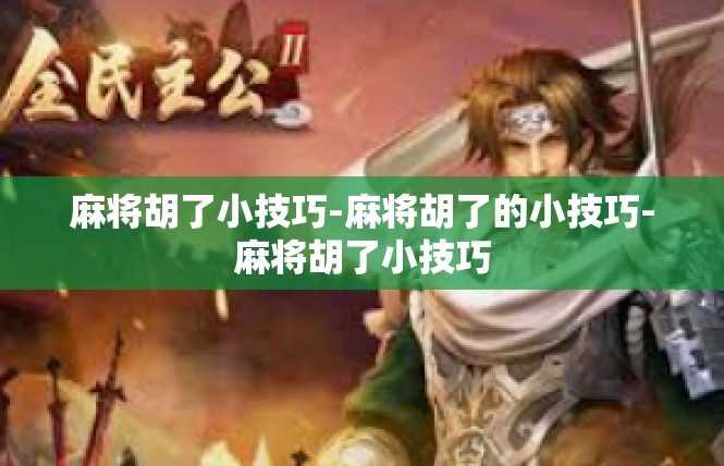 麻将胡了小技巧-麻将胡了的小技巧-麻将胡了小技巧