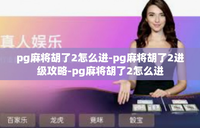 pg麻将胡了2怎么进-pg麻将胡了2进级攻略-pg麻将胡了2怎么进