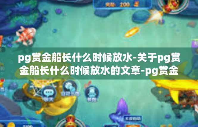pg赏金船长什么时候放水-关于pg赏金船长什么时候放水的文章-pg赏金船长什么时候放水