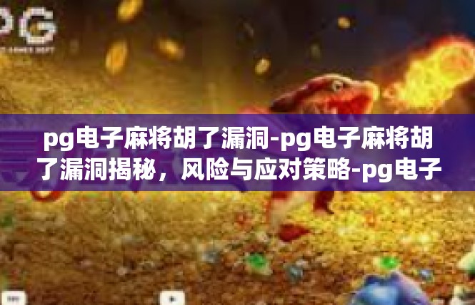 pg电子麻将胡了漏洞-pg电子麻将胡了漏洞揭秘，风险与应对策略-pg电子麻将胡了漏洞