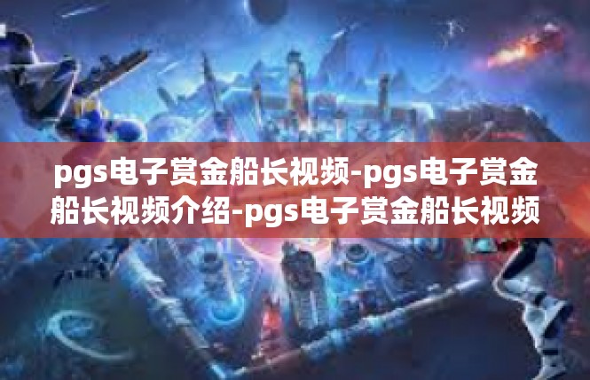 pgs电子赏金船长视频-pgs电子赏金船长视频介绍-pgs电子赏金船长视频
