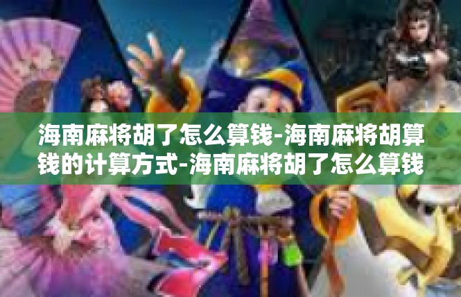 海南麻将胡了怎么算钱-海南麻将胡算钱的计算方式-海南麻将胡了怎么算钱