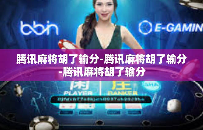 腾讯麻将胡了输分-腾讯麻将胡了输分-腾讯麻将胡了输分