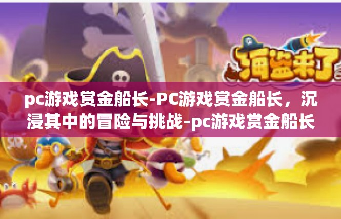 pc游戏赏金船长-PC游戏赏金船长，沉浸其中的冒险与挑战-pc游戏赏金船长