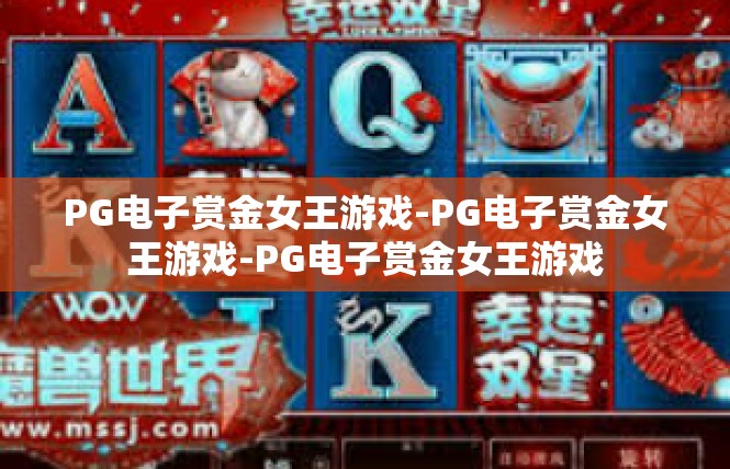 PG电子赏金女王游戏-PG电子赏金女王游戏-PG电子赏金女王游戏
