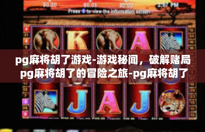 pg麻将胡了游戏-游戏秘闻，破解赌局 pg麻将胡了的冒险之旅-pg麻将胡了游戏