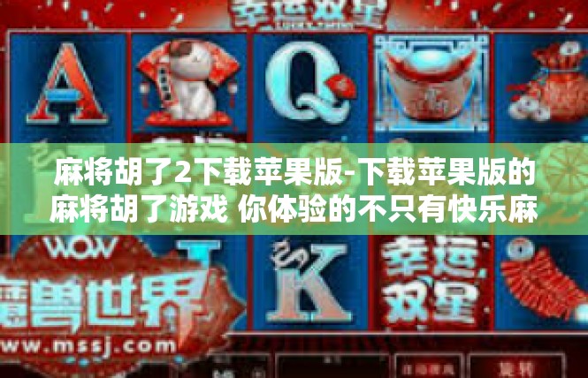 麻将胡了2下载苹果版-下载苹果版的麻将胡了游戏 你体验的不只有快乐麻将-麻将胡了2下载苹果版