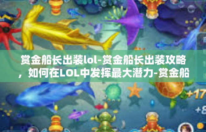 赏金船长出装lol-赏金船长出装攻略，如何在LOL中发挥最大潜力-赏金船长出装lol