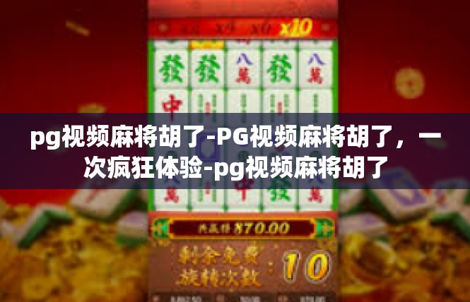 pg视频麻将胡了-PG视频麻将胡了，一次疯狂体验-pg视频麻将胡了