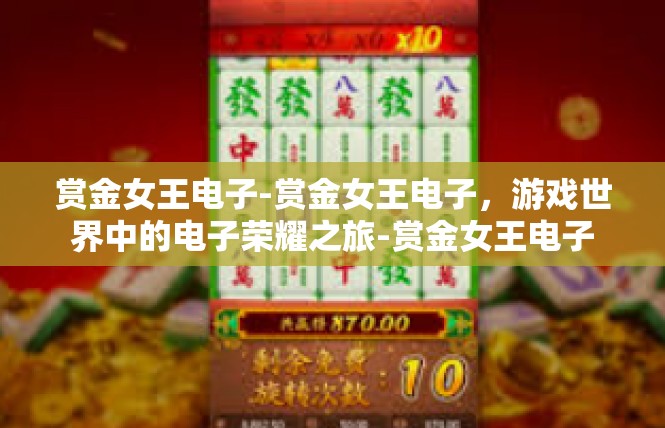 赏金女王电子-赏金女王电子，游戏世界中的电子荣耀之旅-赏金女王电子