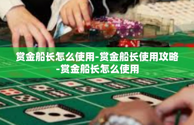 赏金船长怎么使用-赏金船长使用攻略-赏金船长怎么使用