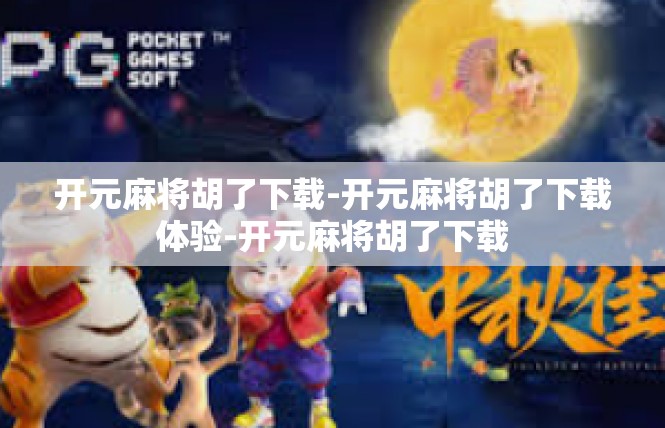 开元麻将胡了下载-开元麻将胡了下载体验-开元麻将胡了下载