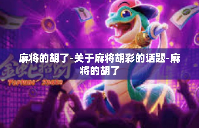 麻将的胡了-关于麻将胡彩的话题-麻将的胡了