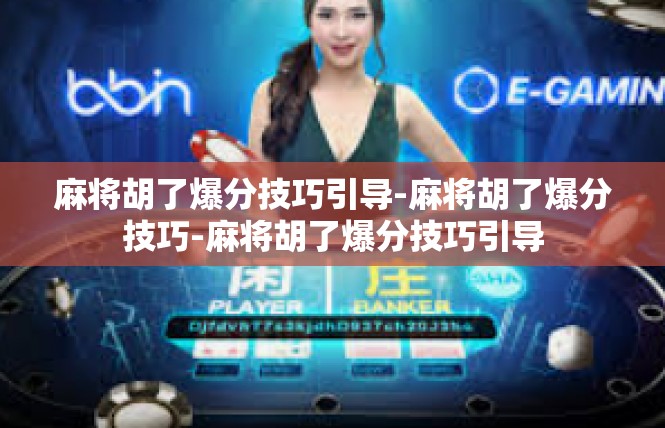 麻将胡了爆分技巧引导-麻将胡了爆分技巧-麻将胡了爆分技巧引导