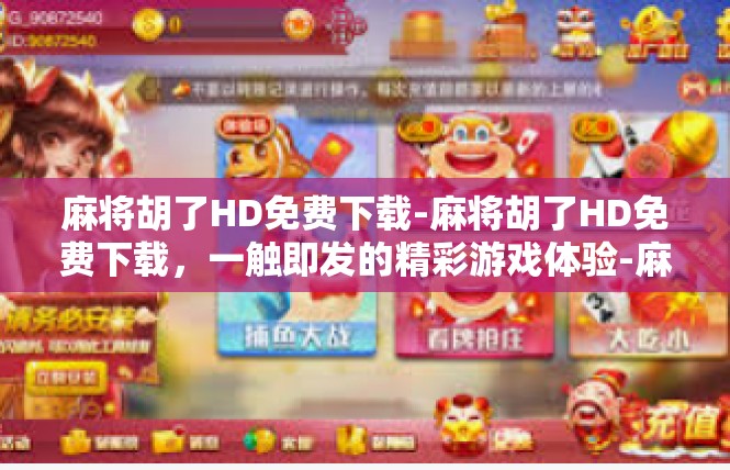 麻将胡了HD免费下载-麻将胡了HD免费下载，一触即发的精彩游戏体验-麻将胡了HD免费下载