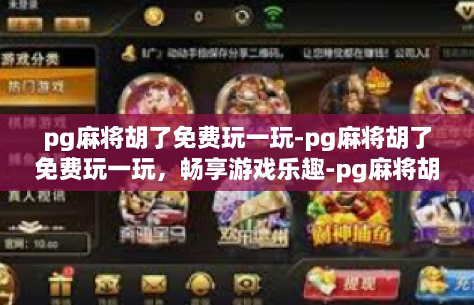 pg麻将胡了免费玩一玩-pg麻将胡了免费玩一玩，畅享游戏乐趣-pg麻将胡了免费玩一玩