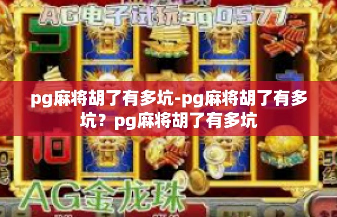 pg麻将胡了有多坑-pg麻将胡了有多坑？pg麻将胡了有多坑