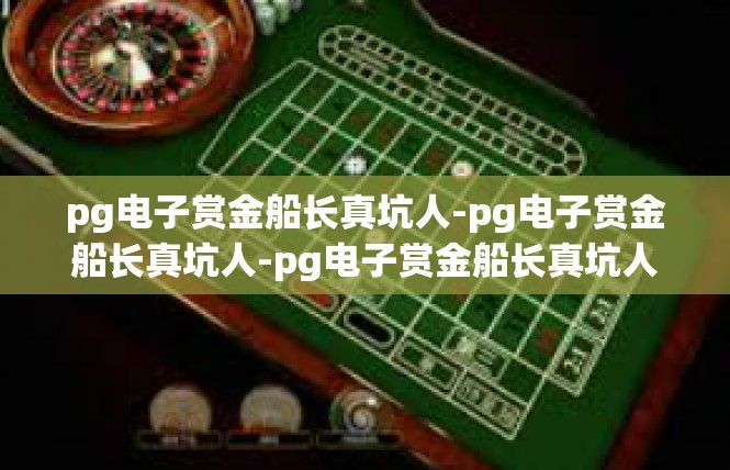 pg电子赏金船长真坑人-pg电子赏金船长真坑人-pg电子赏金船长真坑人