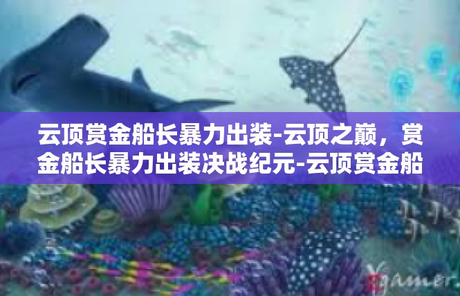 云顶赏金船长暴力出装-云顶之巅，赏金船长暴力出装决战纪元-云顶赏金船长暴力出装