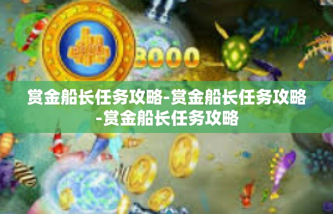 赏金船长任务攻略-赏金船长任务攻略-赏金船长任务攻略