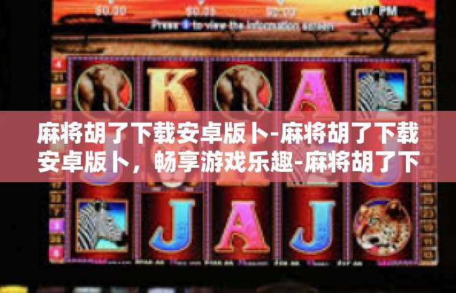 麻将胡了下载安卓版卜-麻将胡了下载安卓版卜，畅享游戏乐趣-麻将胡了下载安卓版卜