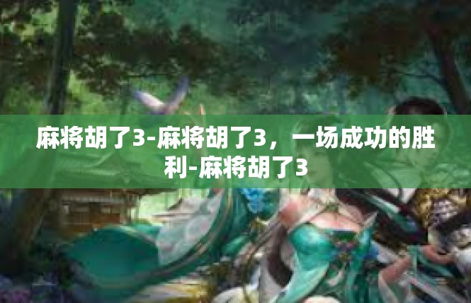 麻将胡了3-麻将胡了3，一场成功的胜利-麻将胡了3