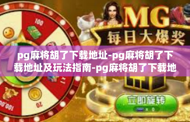 pg麻将胡了下载地址-pg麻将胡了下载地址及玩法指南-pg麻将胡了下载地址