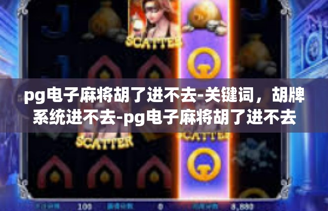 pg电子麻将胡了进不去-关键词，胡牌系统进不去-pg电子麻将胡了进不去